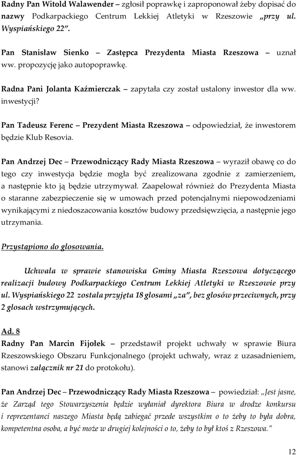 Pan Tadeusz Ferenc Prezydent Miasta Rzeszowa odpowiedział, że inwestorem będzie Klub Resovia.