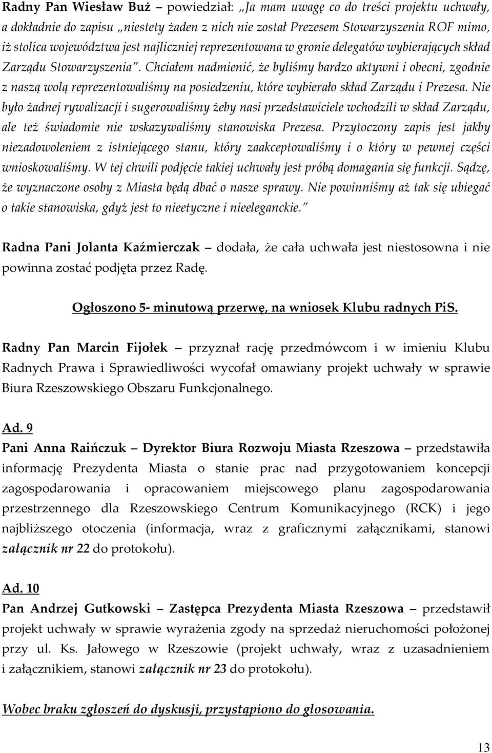 Chciałem nadmienić, że byliśmy bardzo aktywni i obecni, zgodnie z naszą wolą reprezentowaliśmy na posiedzeniu, które wybierało skład Zarządu i Prezesa.