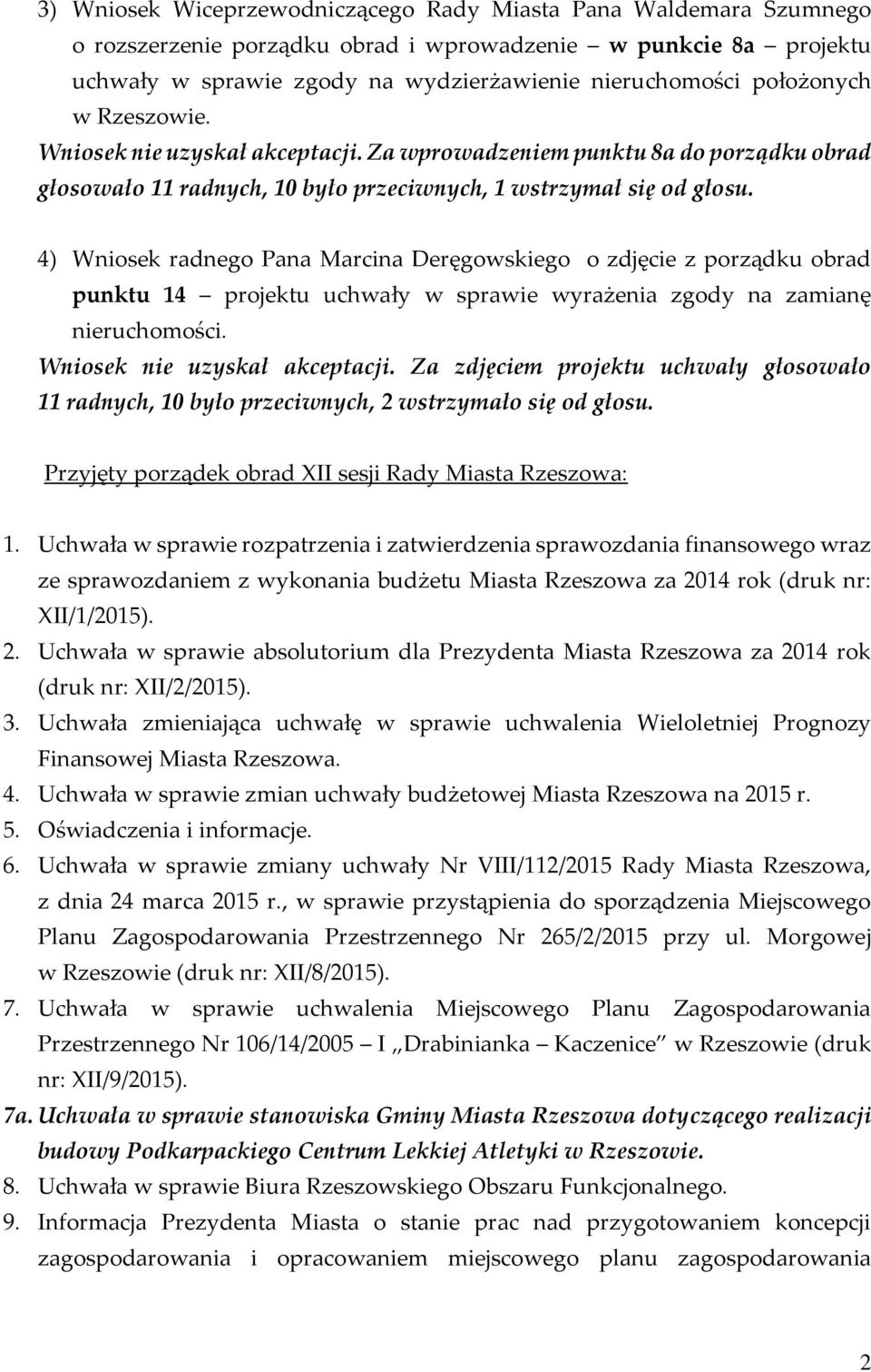 4) Wniosek radnego Pana Marcina Deręgowskiego o zdjęcie z porządku obrad punktu 14 projektu uchwały w sprawie wyrażenia zgody na zamianę nieruchomości. Wniosek nie uzyskał akceptacji.