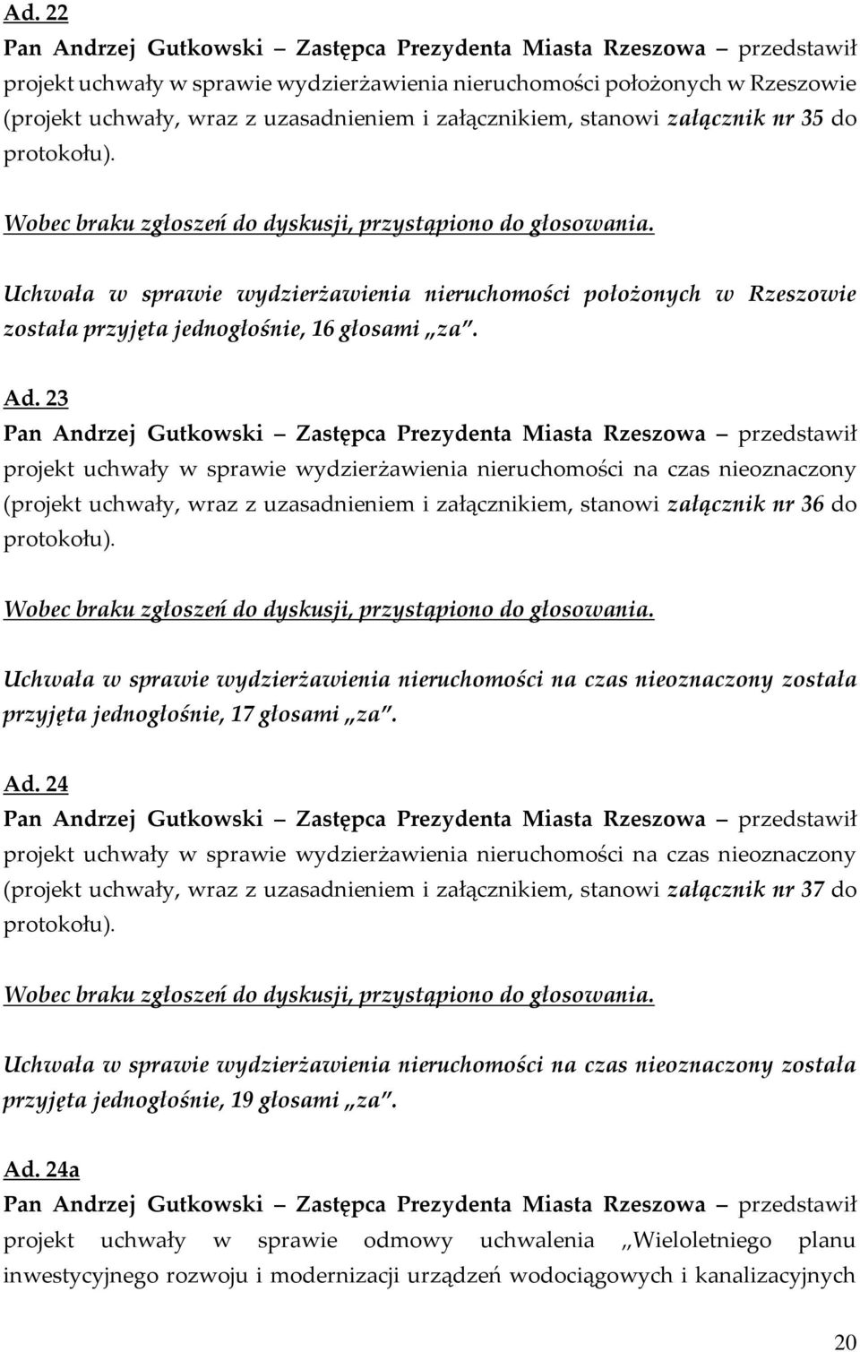 23 projekt uchwały w sprawie wydzierżawienia nieruchomości na czas nieoznaczony (projekt uchwały, wraz z uzasadnieniem i załącznikiem, stanowi załącznik nr 36 do protokołu).