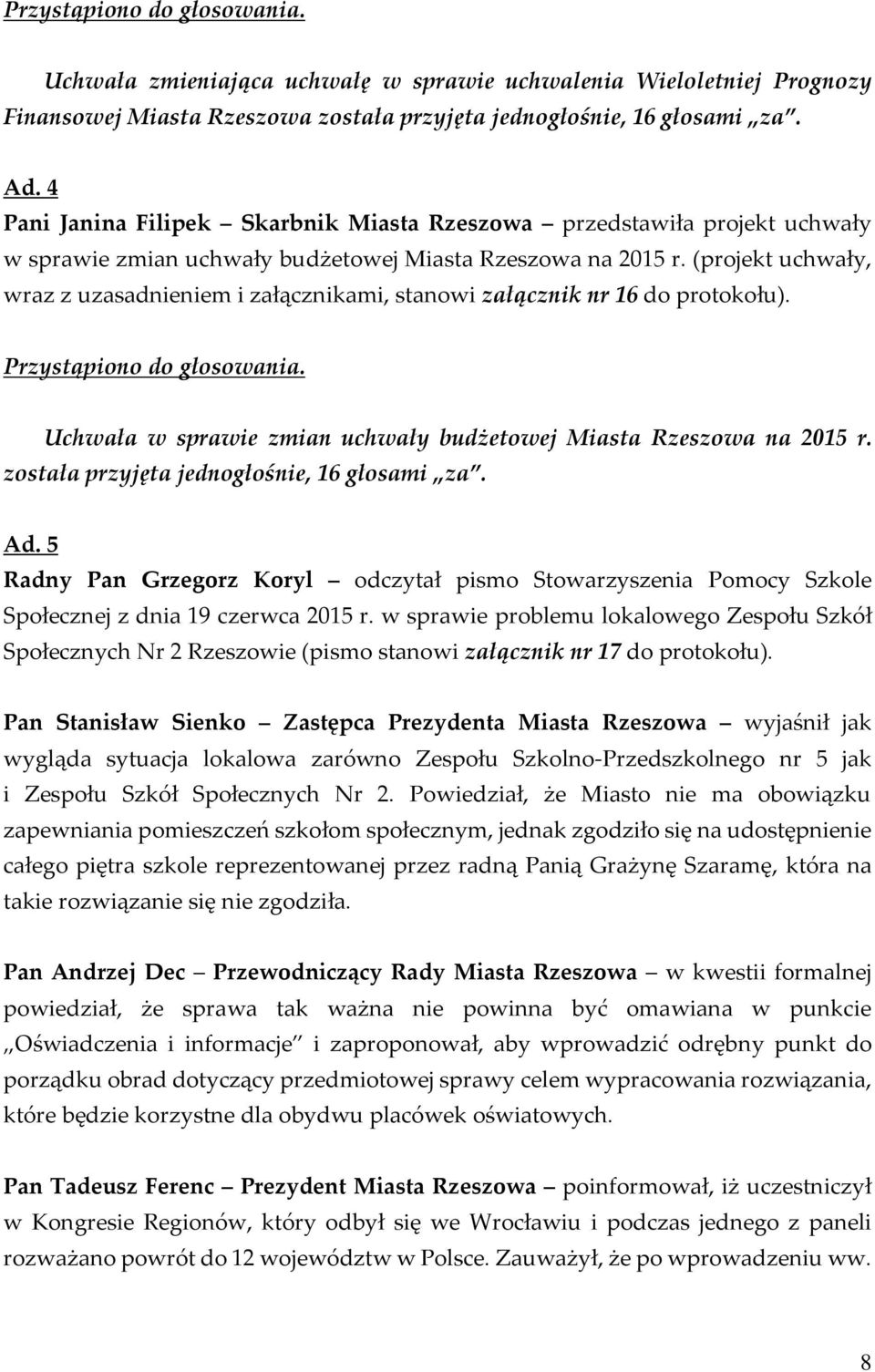 (projekt uchwały, wraz z uzasadnieniem i załącznikami, stanowi załącznik nr 16 do protokołu). Przystąpiono do głosowania. Uchwała w sprawie zmian uchwały budżetowej Miasta Rzeszowa na 2015 r.