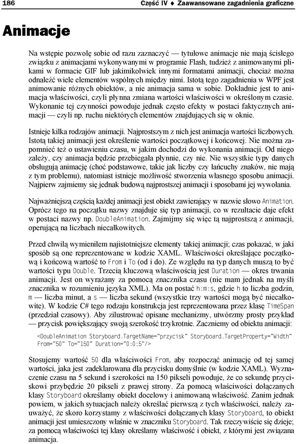 Istotą tego zagadnienia w WPF jest animowanie różnych obiektów, a nie animacja sama w sobie. Dokładnie jest to animacja właściwości, czyli płynna zmiana wartości właściwości w określonym czasie.