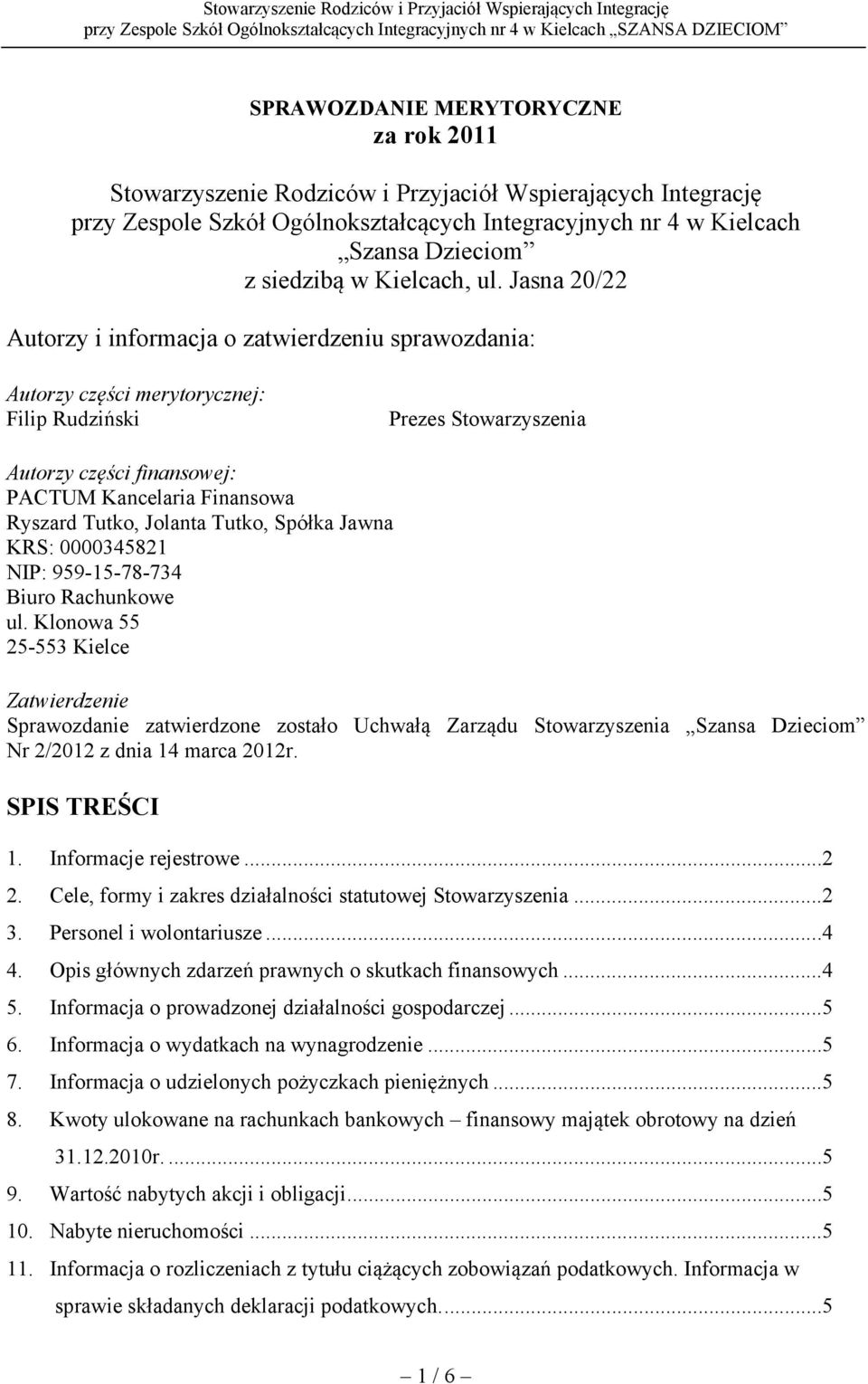 Jasna 20/22 Autorzy i informacja o zatwierdzeniu sprawozdania: Autorzy części merytorycznej: Filip Rudziński Prezes Stowarzyszenia Autorzy części finansowej: PACTUM Kancelaria Finansowa Ryszard