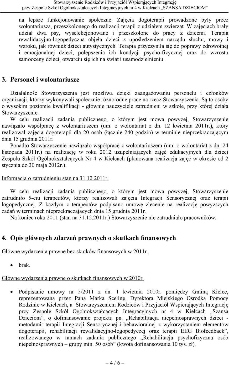 Terapia rewalidacyjno-logopedyczna objęła dzieci z upośledzeniem narządu słuchu, mowy i wzroku, jak również dzieci autystycznych.