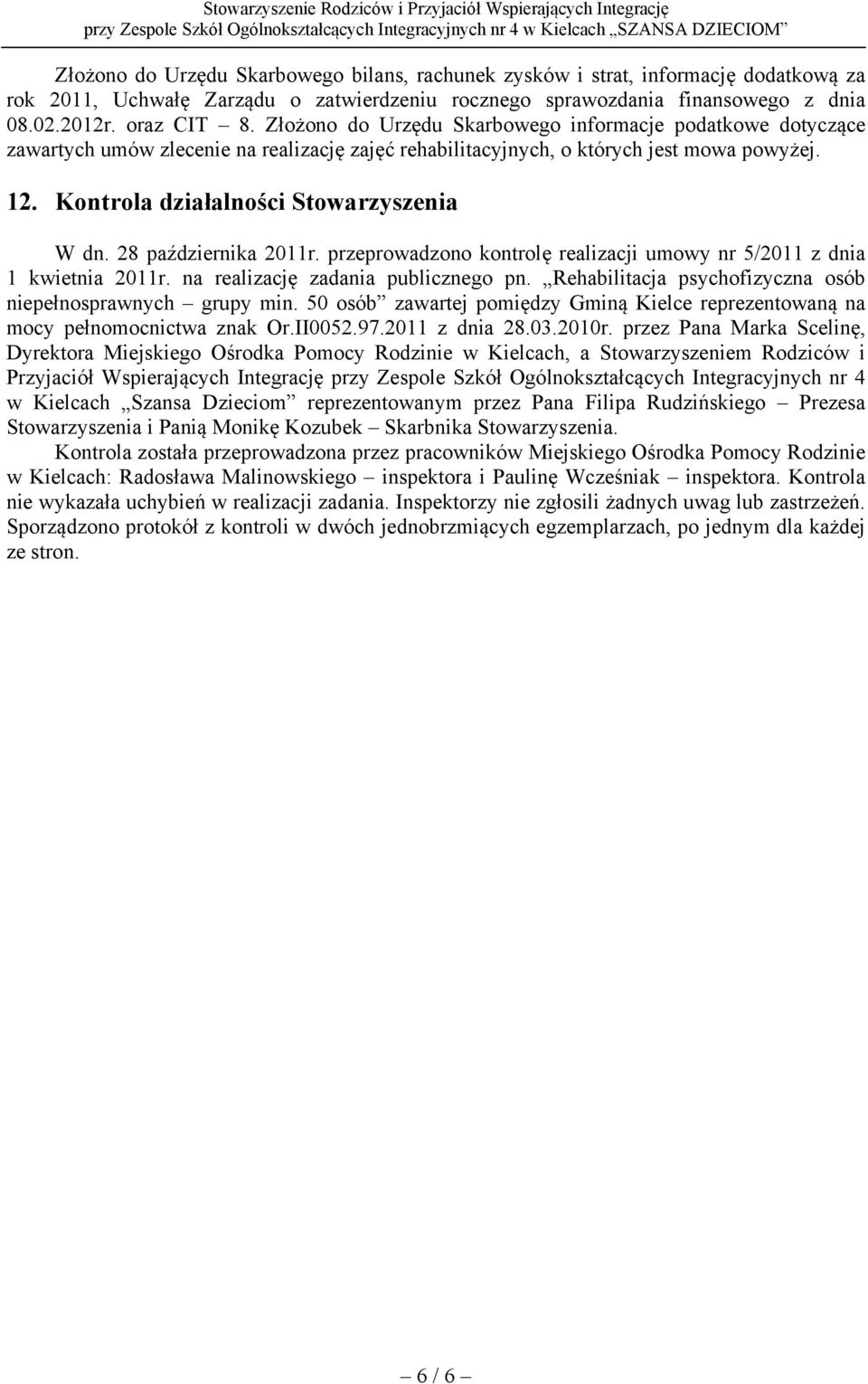 28 października 2011r. przeprowadzono kontrolę realizacji umowy nr 5/2011 z dnia 1 kwietnia 2011r. na realizację zadania publicznego pn. Rehabilitacja psychofizyczna osób niepełnosprawnych grupy min.