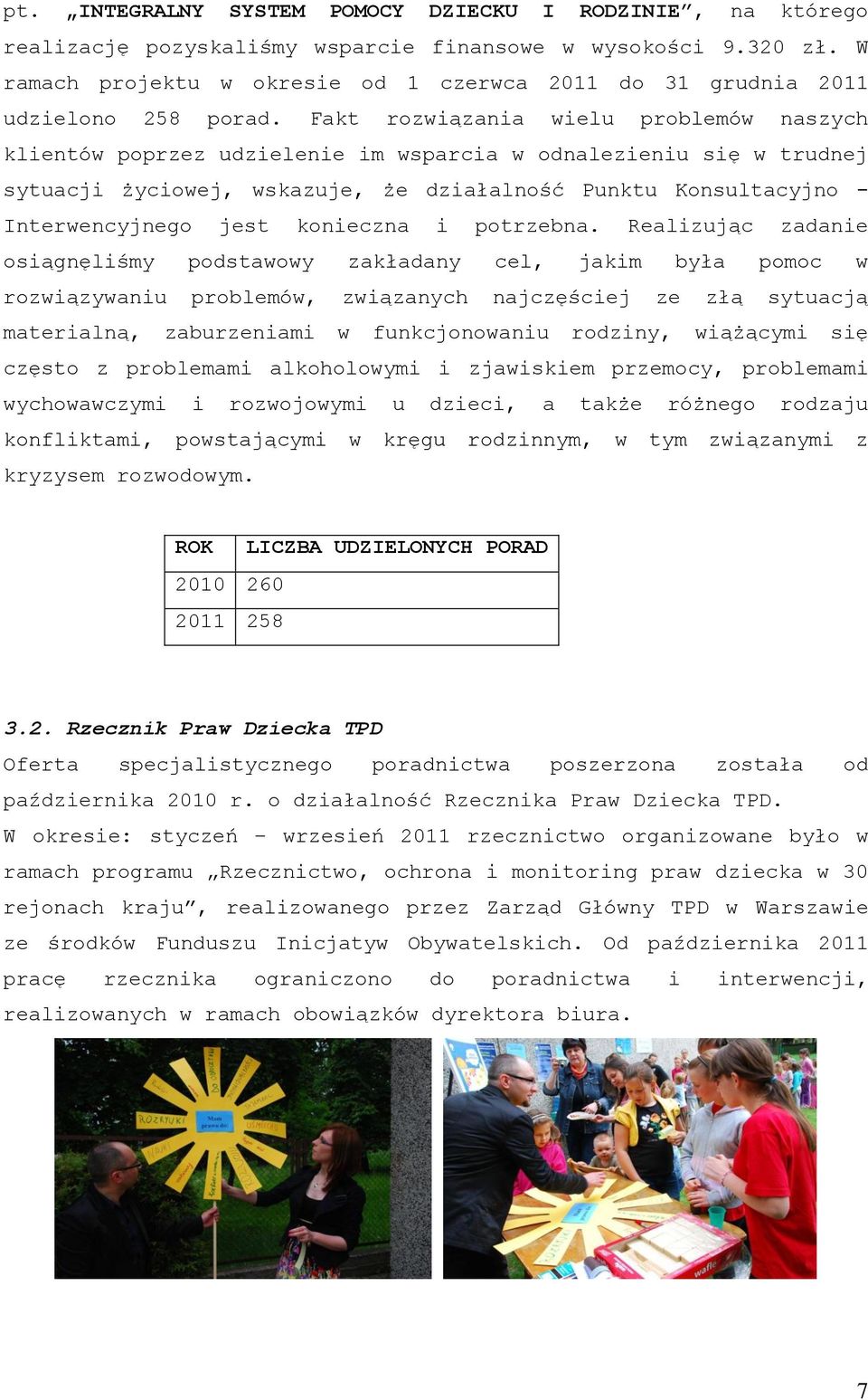 Fakt rozwiązania wielu problemów naszych klientów poprzez udzielenie im wsparcia w odnalezieniu się w trudnej sytuacji życiowej, wskazuje, że działalność Punktu Konsultacyjno - Interwencyjnego jest