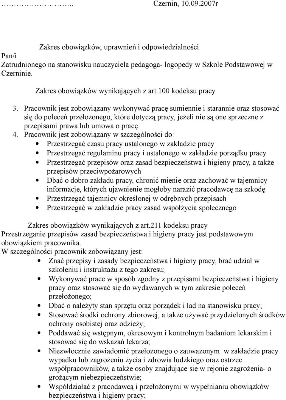 Pracownik jest zobowiązany wykonywać pracę sumiennie i starannie oraz stosować się do poleceń przełożonego, które dotyczą pracy, jeżeli nie są one sprzeczne z przepisami prawa lub umowa o pracę. 4.