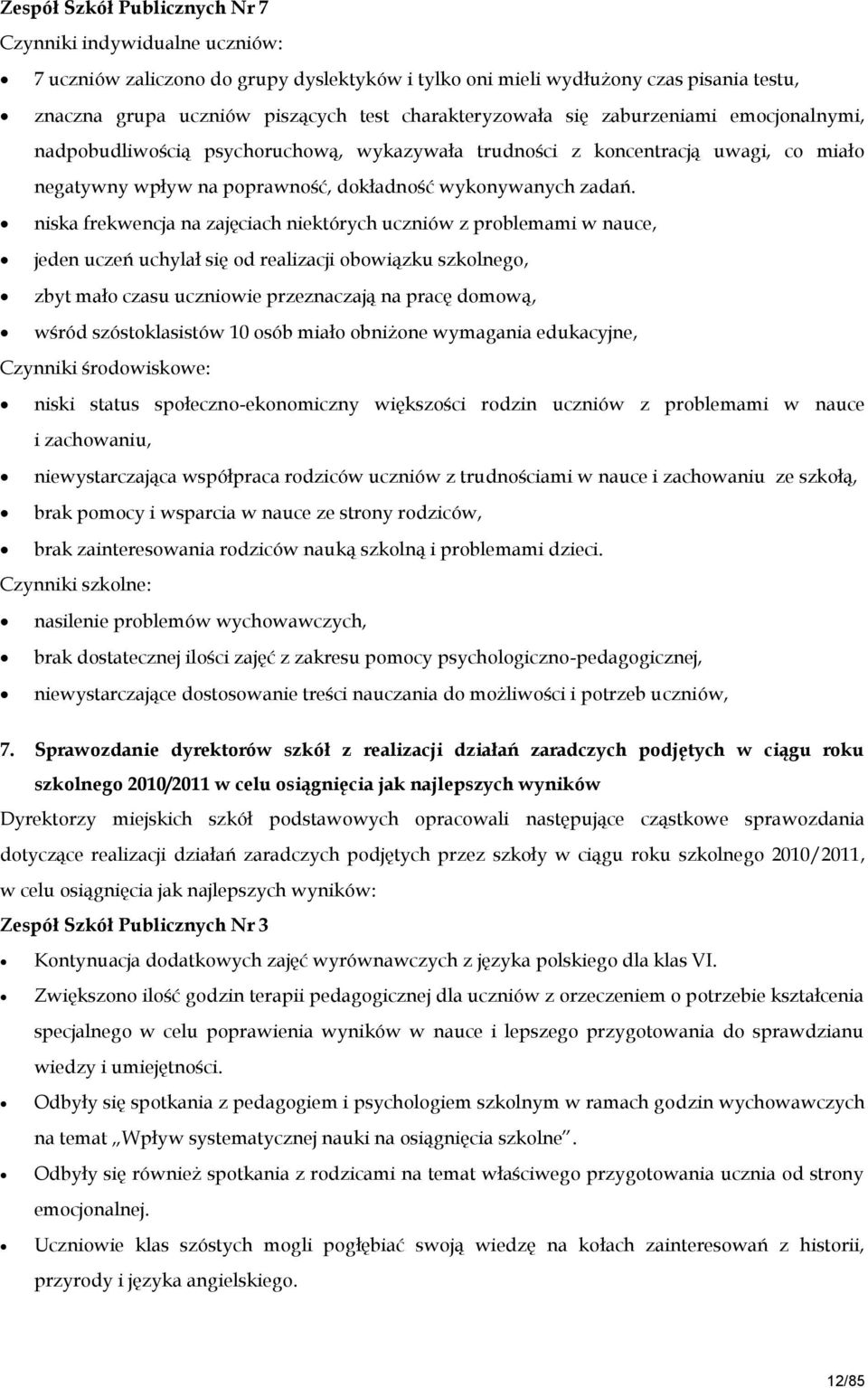 niska frekwencja na zajęciach niektórych uczniów z problemami w nauce, jeden uczeń uchylał się od realizacji obowiązku szkolnego, zbyt mało czasu uczniowie przeznaczają na pracę domową, wśród