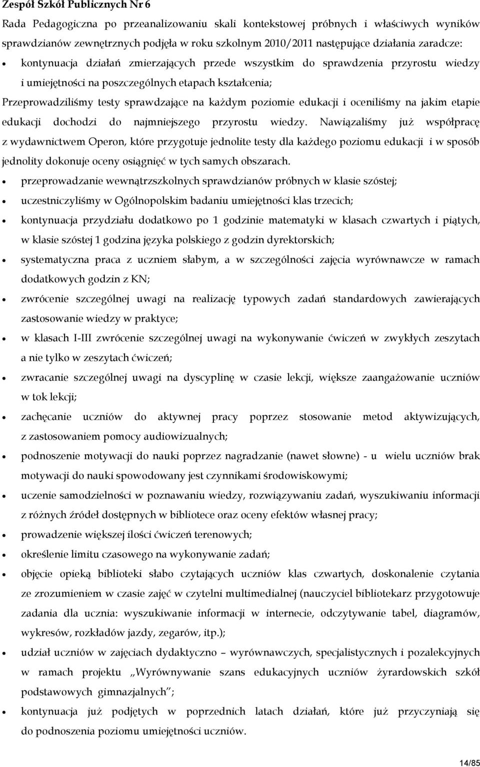 poziomie edukacji i oceniliśmy na jakim etapie edukacji dochodzi do najmniejszego przyrostu wiedzy.