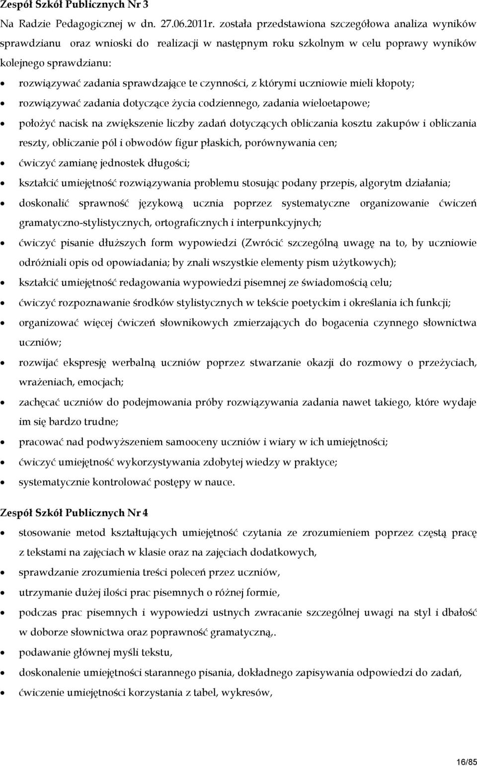 którymi uczniowie mieli kłopoty; rozwiązywać zadania dotyczące życia codziennego, zadania wieloetapowe; położyć nacisk na zwiększenie liczby zadań dotyczących obliczania kosztu zakupów i obliczania