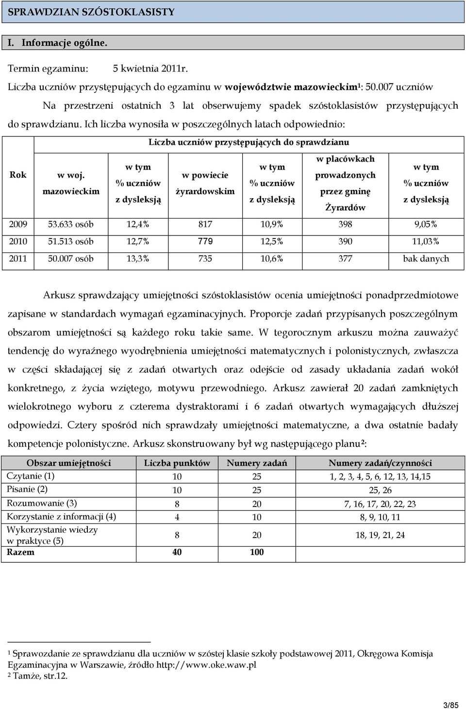 Ich liczba wynosiła w poszczególnych latach odpowiednio: Liczba uczniów przystępujących do sprawdzianu w placówkach w tym w tym w tym Rok w woj.