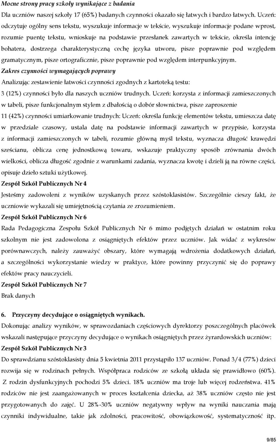 bohatera, dostrzega charakterystyczną cechę języka utworu, pisze poprawnie pod względem gramatycznym, pisze ortograficznie, pisze poprawnie pod względem interpunkcyjnym.