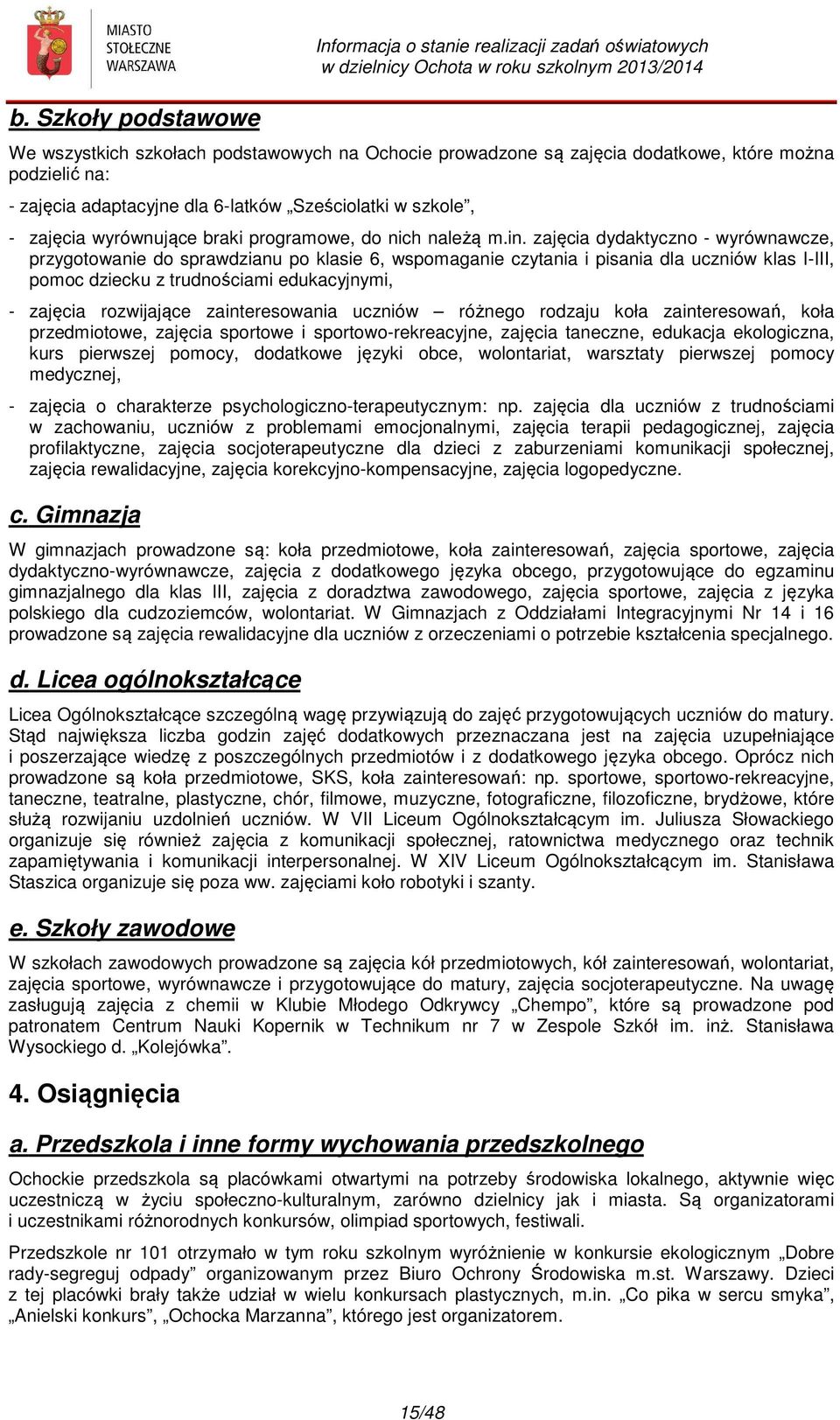 zajęcia dydaktyczno - wyrównawcze, przygotowanie do sprawdzianu po klasie 6, wspomaganie czytania i pisania dla uczniów klas I-III, pomoc dziecku z trudnościami edukacyjnymi, - zajęcia rozwijające