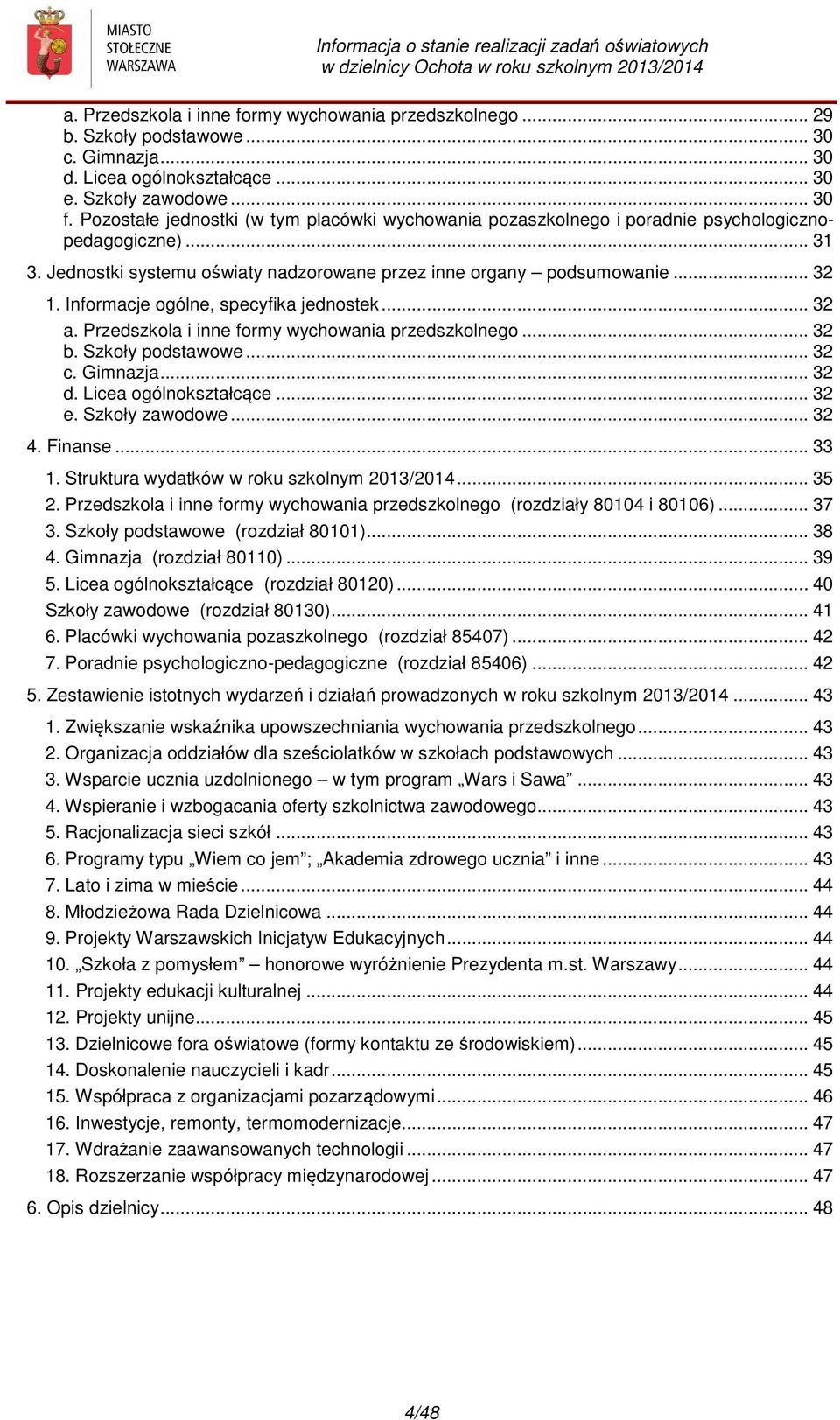 Informacje ogólne, specyfika jednostek... 32 a. Przedszkola i inne formy wychowania przedszkolnego... 32 b. Szkoły podstawowe... 32 c. Gimnazja... 32 d. Licea ogólnokształcące... 32 e.