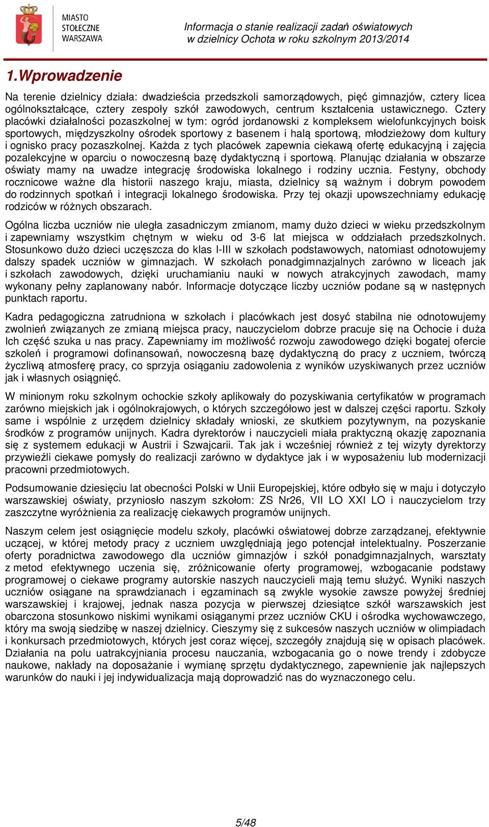 ognisko pracy pozaszkolnej. Każda z tych placówek zapewnia ciekawą ofertę edukacyjną i zajęcia pozalekcyjne w oparciu o nowoczesną bazę dydaktyczną i sportową.