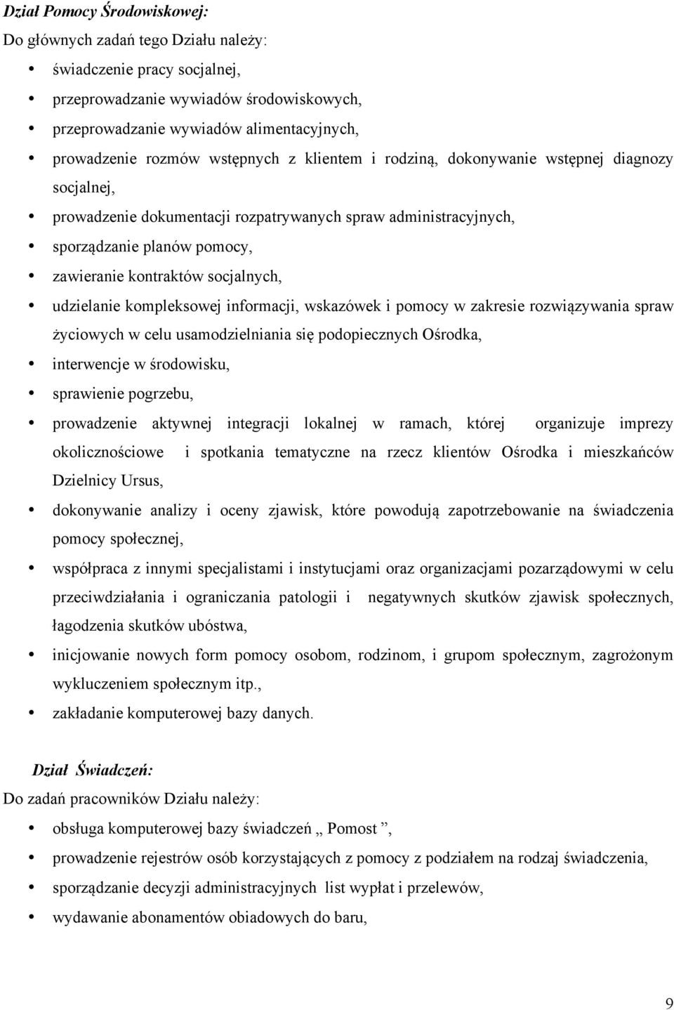 udzielanie kompleksowej informacji, wskazówek i pomocy w zakresie rozwiązywania spraw życiowych w celu usamodzielniania się podopiecznych Ośrodka, interwencje w środowisku, sprawienie pogrzebu,