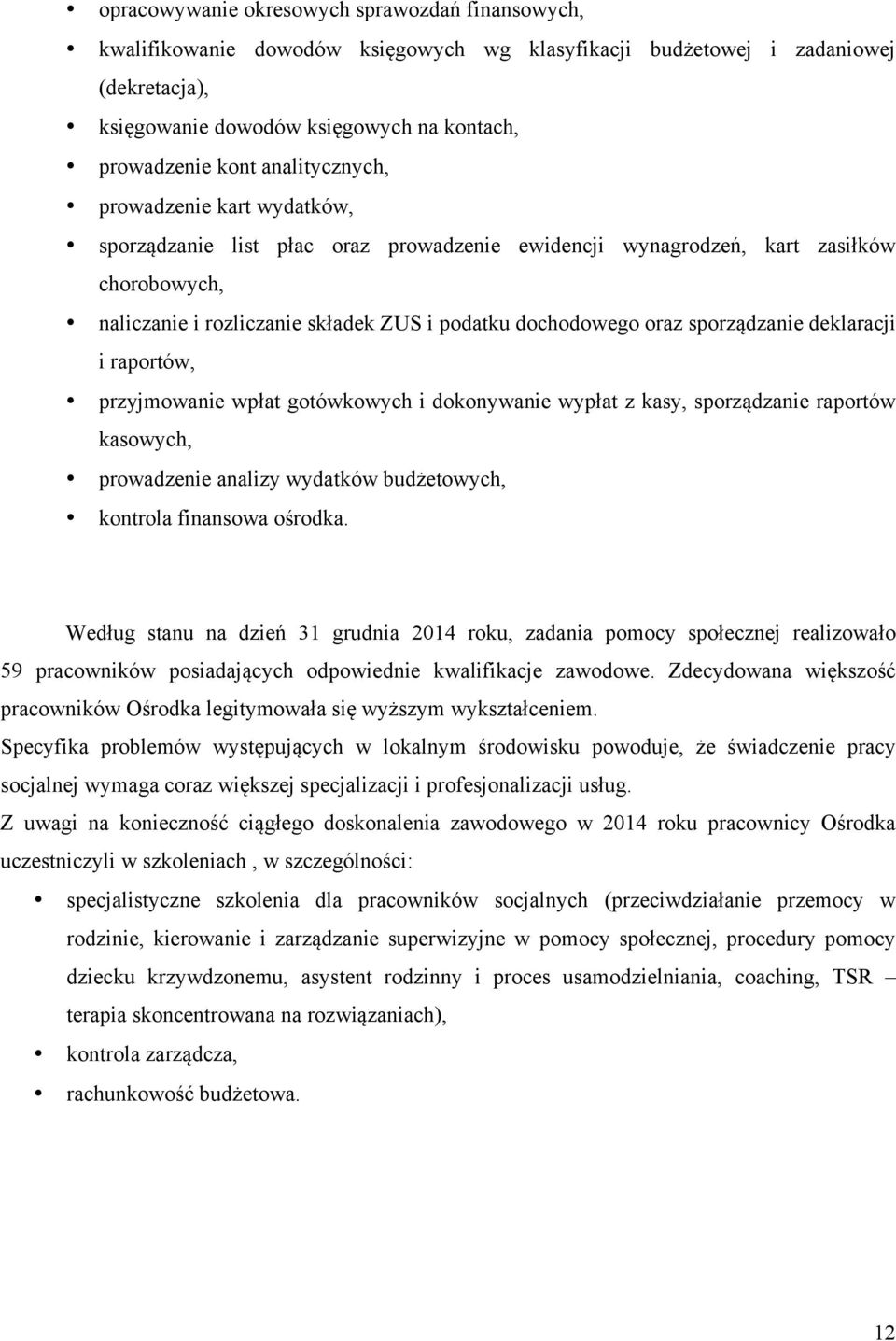 sporządzanie deklaracji i raportów, przyjmowanie wpłat gotówkowych i dokonywanie wypłat z kasy, sporządzanie raportów kasowych, prowadzenie analizy wydatków budżetowych, kontrola finansowa ośrodka.