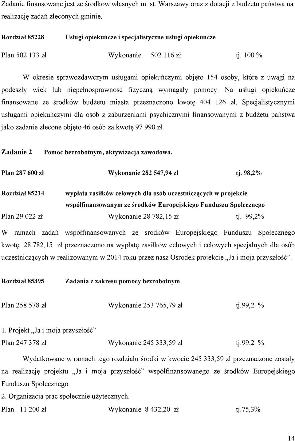 100 % W okresie sprawozdawczym usługami opiekuńczymi objęto 154 osoby, które z uwagi na podeszły wiek lub niepełnosprawność fizyczną wymagały pomocy.