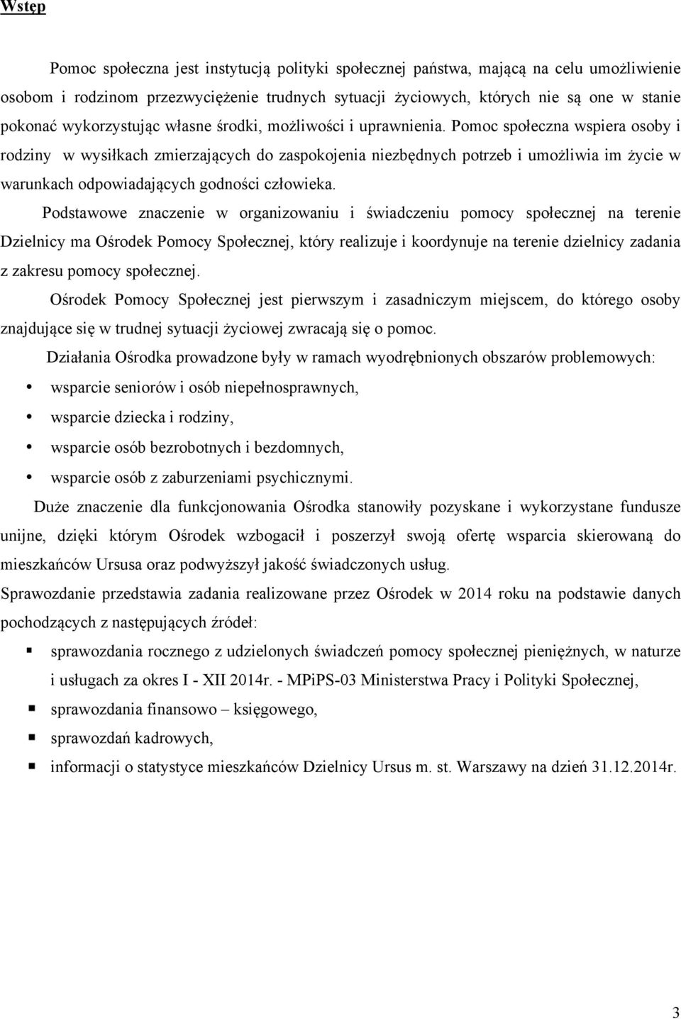 Pomoc społeczna wspiera osoby i rodziny w wysiłkach zmierzających do zaspokojenia niezbędnych potrzeb i umożliwia im życie w warunkach odpowiadających godności człowieka.