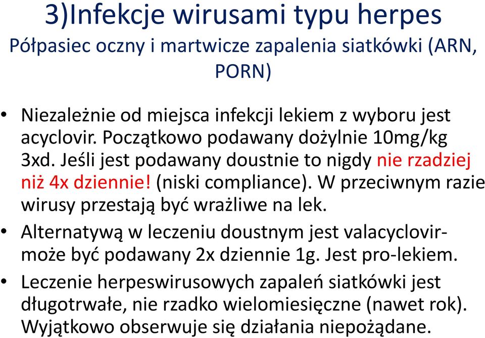 W przeciwnym razie wirusy przestają być wrażliwe na lek. Alternatywą w leczeniu doustnym jest valacyclovirmoże być podawany 2x dziennie 1g.