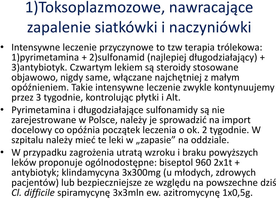 Pyrimetamina i długodziałające sulfonamidy są nie zarejestrowane w Polsce, należy je sprowadzić na import docelowy co opóźnia początek leczenia o ok. 2 tygodnie.