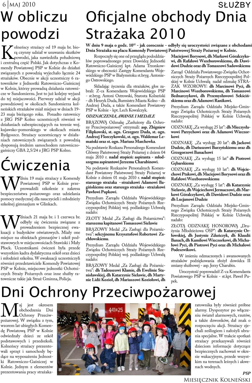 Obecnie w akcji uczestniczy 6 ratowników z Jednostki Ratowniczo-Gaśniczej w Kolnie, którzy prowadzą działania ratownicze w Sandomierzu. Jest to już kolejny wyjazd do tej miejscowości.