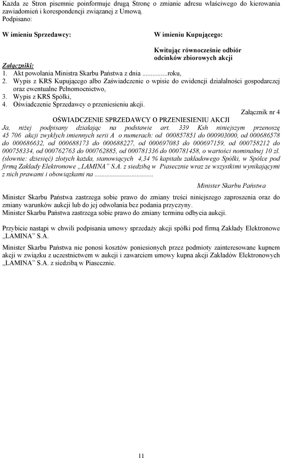 Wypis z KRS Kupującego albo Zaświadczenie o wpisie do ewidencji działalności gospodarczej oraz ewentualne Pełnomocnictwo, 3. Wypis z KRS Spółki, 4. Oświadczenie Sprzedawcy o przeniesieniu akcji.