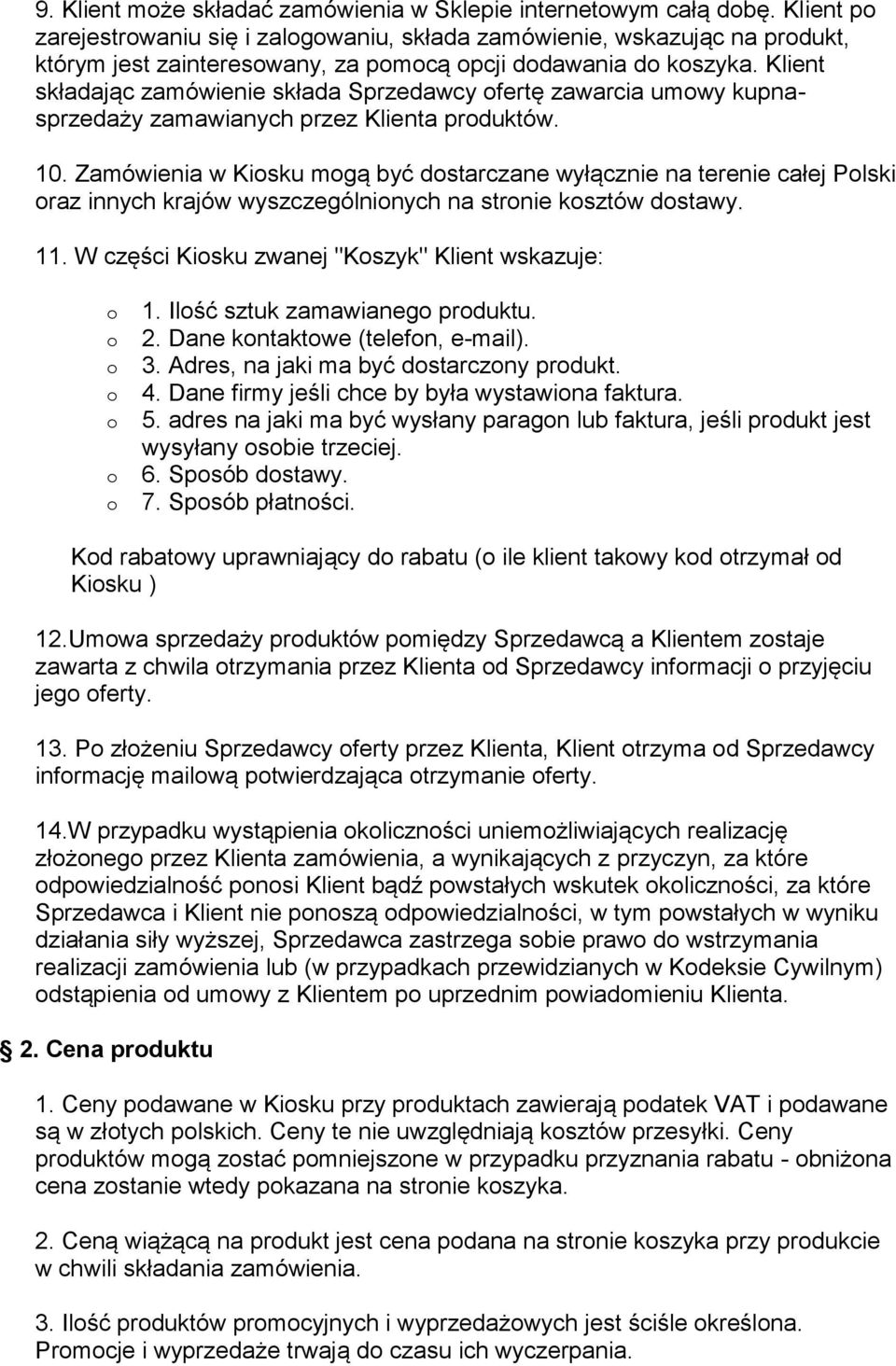 Klient składając zamówienie składa Sprzedawcy fertę zawarcia umwy kupnasprzedaży zamawianych przez Klienta prduktów. 10.