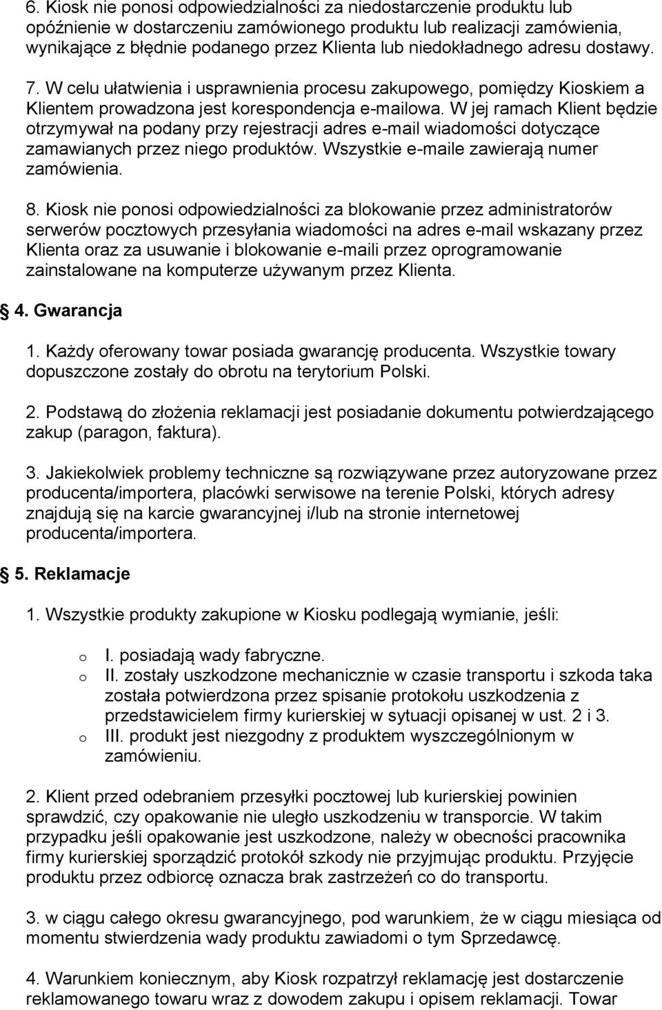 W jej ramach Klient będzie trzymywał na pdany przy rejestracji adres e-mail wiadmści dtyczące zamawianych przez nieg prduktów. Wszystkie e-maile zawierają numer zamówienia. 8.