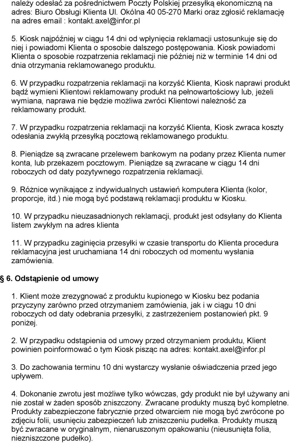 Kisk pwiadmi Klienta spsbie rzpatrzenia reklamacji nie później niż w terminie 14 dni d dnia trzymania reklamwaneg prduktu. 6.