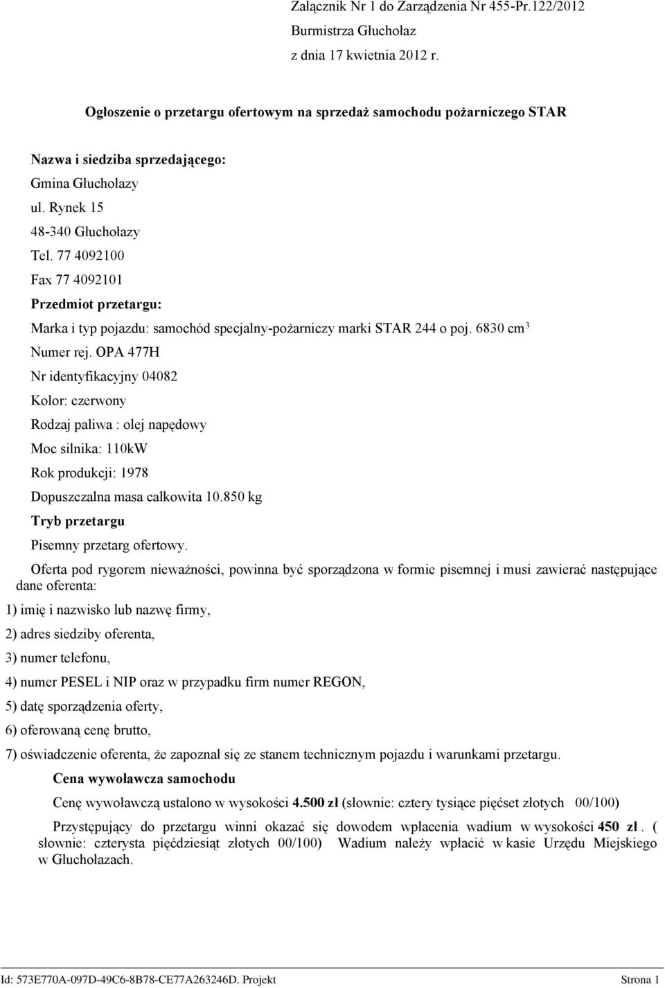 77 4092100 Fax 77 4092101 Przedmiot przetargu: Marka i typ pojazdu: samochód specjalny-pożarniczy marki STAR 244 o poj. 6830 cm 3 Numer rej.