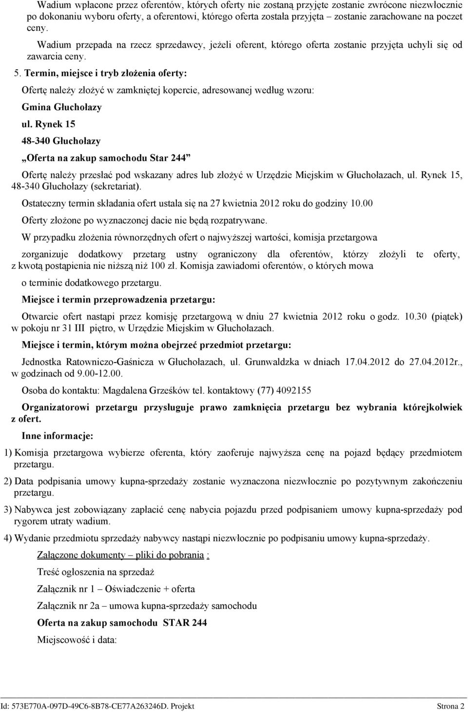 Termin, miejsce i tryb złożenia oferty: Ofertę należy złożyć w zamkniętej kopercie, adresowanej według wzoru: Oferta na zakup samochodu Star 244 Ofertę należy przesłać pod wskazany adres lub złożyć w