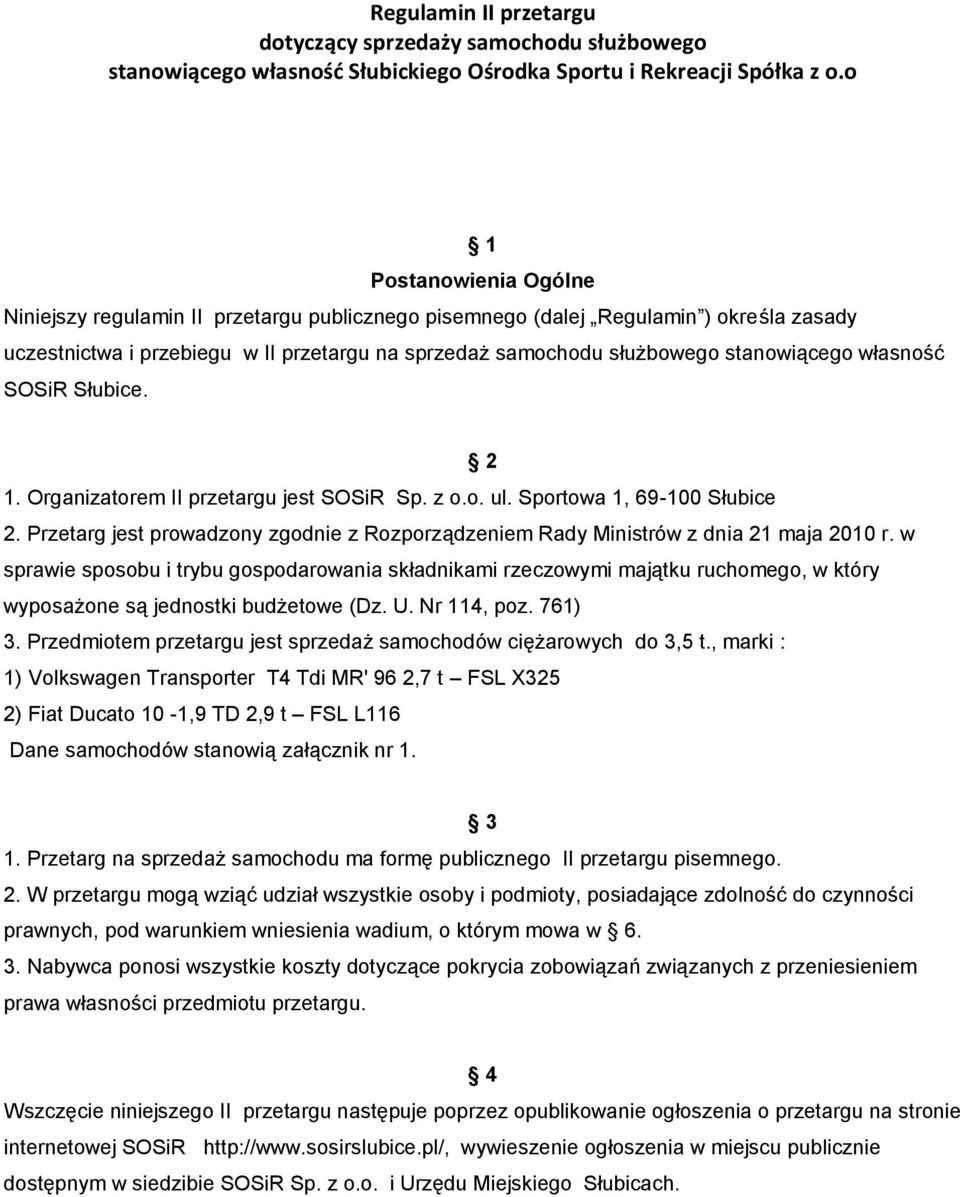 własność SOSiR Słubice. 2 1. Organizatorem II przetargu jest SOSiR Sp. z o.o. ul. Sportowa 1, 69-100 Słubice 2. Przetarg jest prowadzony zgodnie z Rozporządzeniem Rady Ministrów z dnia 21 maja 2010 r.