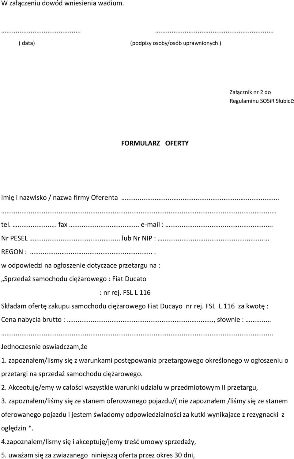 FSL L 116 Składam ofertę zakupu samochodu ciężarowego Fiat Ducayo nr rej. FSL L 116 za kwotę : Cena nabycia brutto :..., słownie :...... Jednoczesnie oswiadczam,że 1.