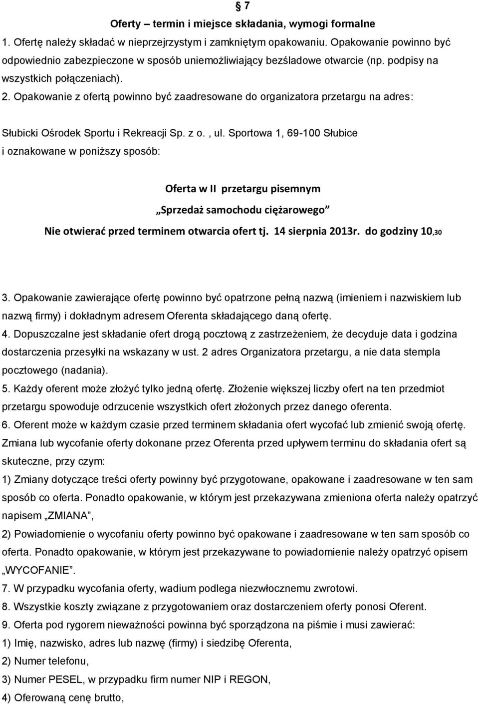 Opakowanie z ofertą powinno być zaadresowane do organizatora przetargu na adres: Słubicki Ośrodek Sportu i Rekreacji Sp. z o., ul.