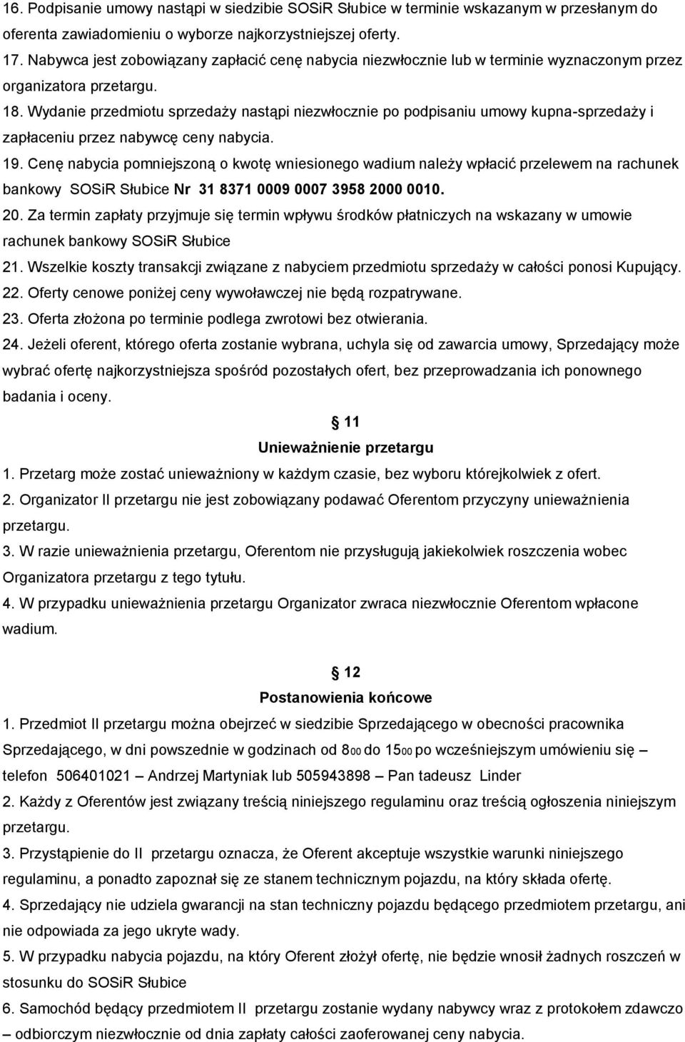 Wydanie przedmiotu sprzedaży nastąpi niezwłocznie po podpisaniu umowy kupna-sprzedaży i zapłaceniu przez nabywcę ceny nabycia. 19.