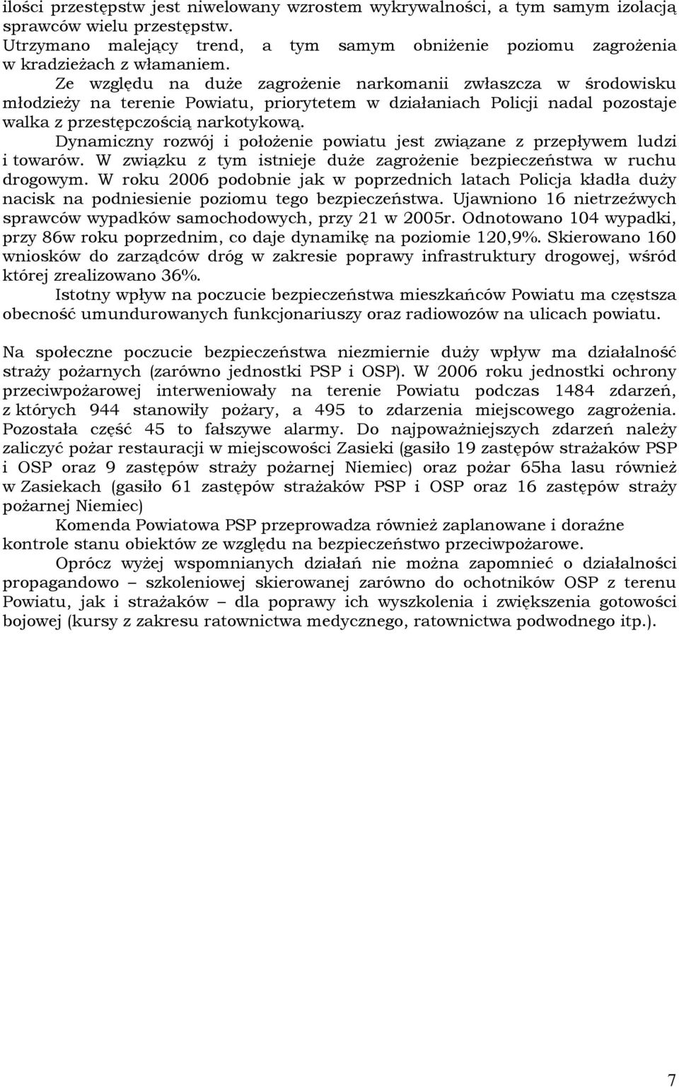 Ze względu na duże zagrożenie narkomanii zwłaszcza w środowisku młodzieży na terenie Powiatu, priorytetem w działaniach Policji nadal pozostaje walka z przestępczością narkotykową.