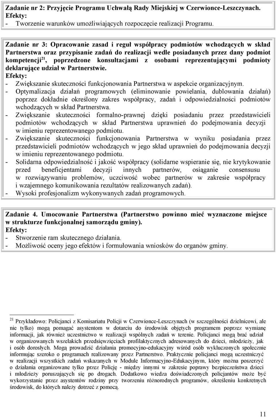 konsultacjami z osobami reprezentującymi podmioty deklarujące udział w Partnerstwie. - Zwiększanie skuteczności funkcjonowania Partnerstwa w aspekcie organizacyjnym.