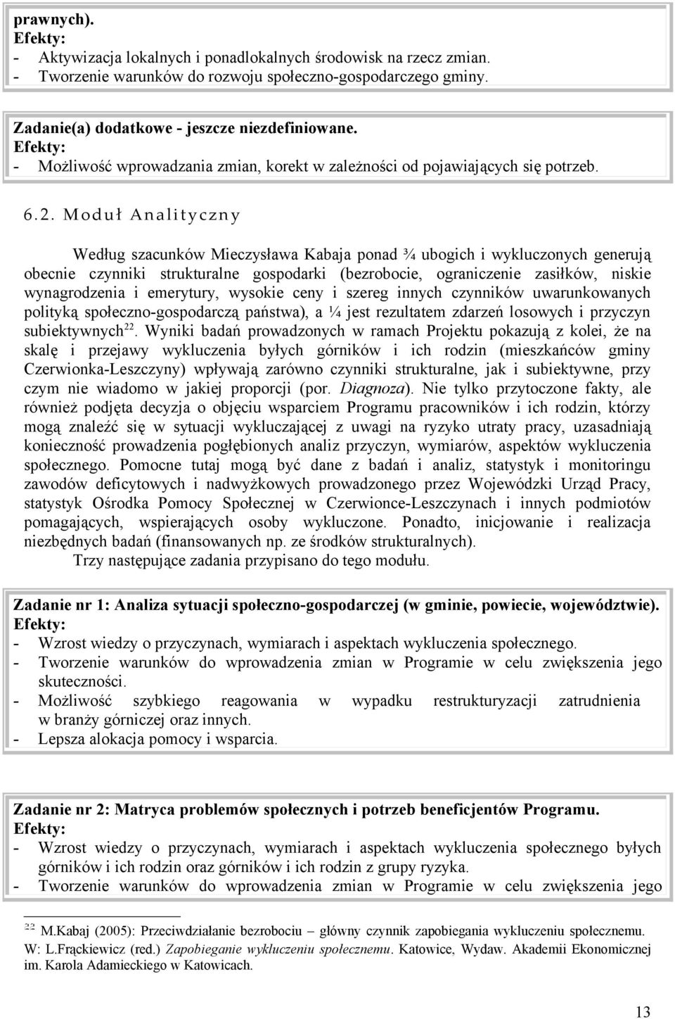 Moduł Analityczny Według szacunków Mieczysława Kabaja ponad ¾ ubogich i wykluczonych generują obecnie czynniki strukturalne gospodarki (bezrobocie, ograniczenie zasiłków, niskie wynagrodzenia i