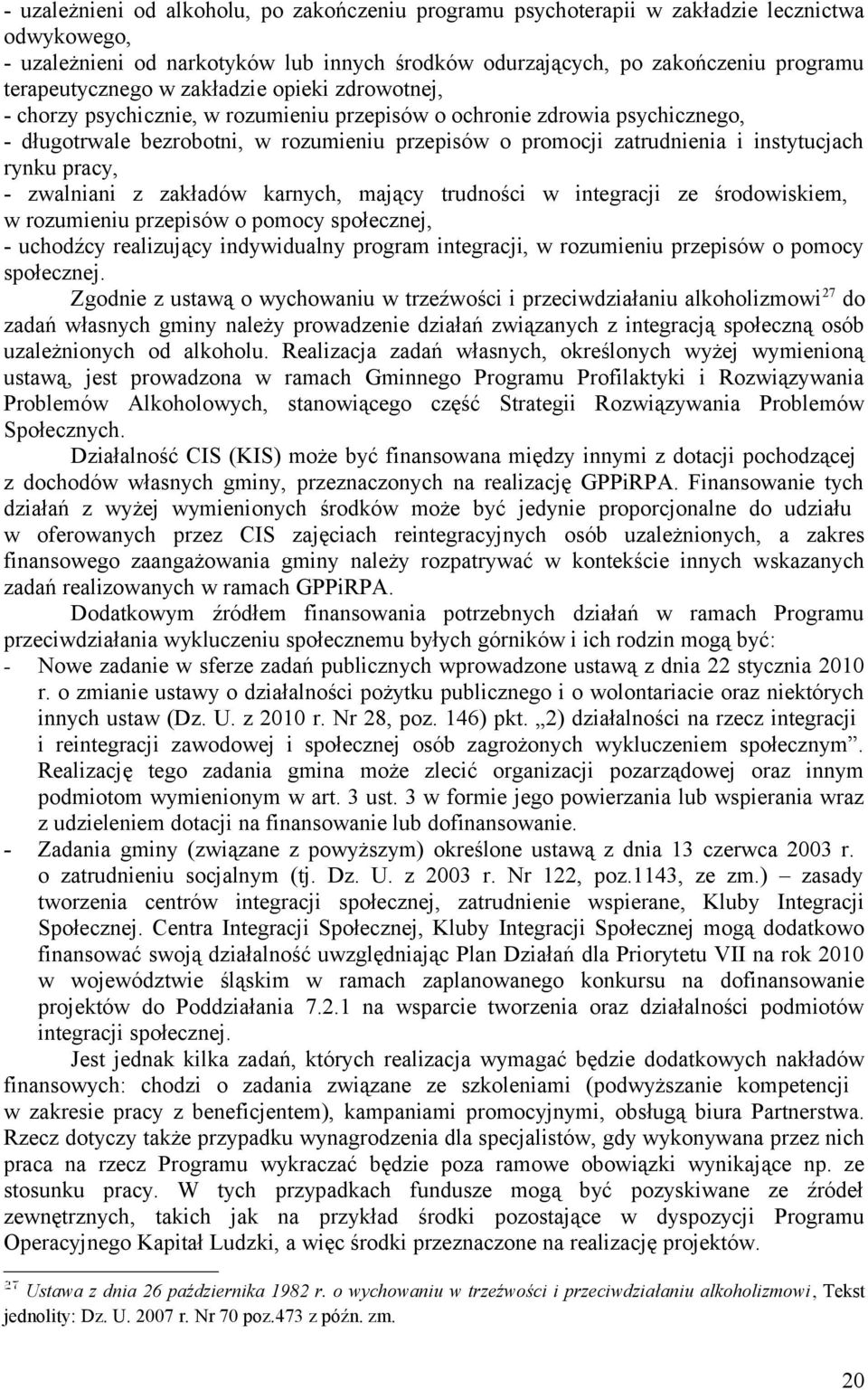 instytucjach rynku pracy, - zwalniani z zakładów karnych, mający trudności w integracji ze środowiskiem, w rozumieniu przepisów o pomocy społecznej, - uchodźcy realizujący indywidualny program