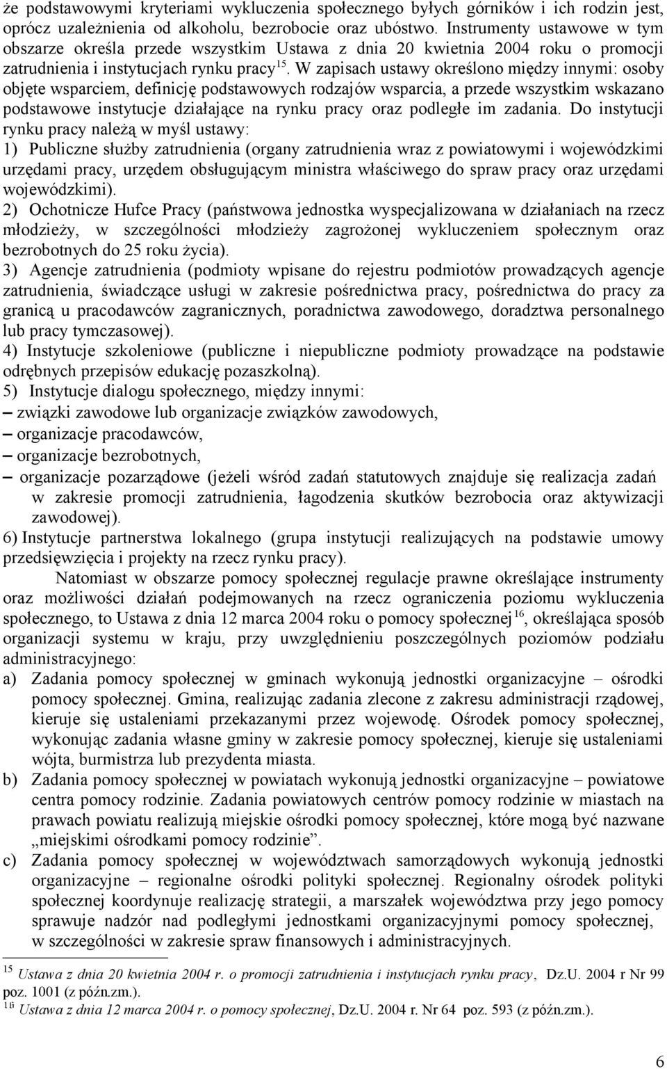 W zapisach ustawy określono między innymi: osoby objęte wsparciem, definicję podstawowych rodzajów wsparcia, a przede wszystkim wskazano podstawowe instytucje działające na rynku pracy oraz podległe