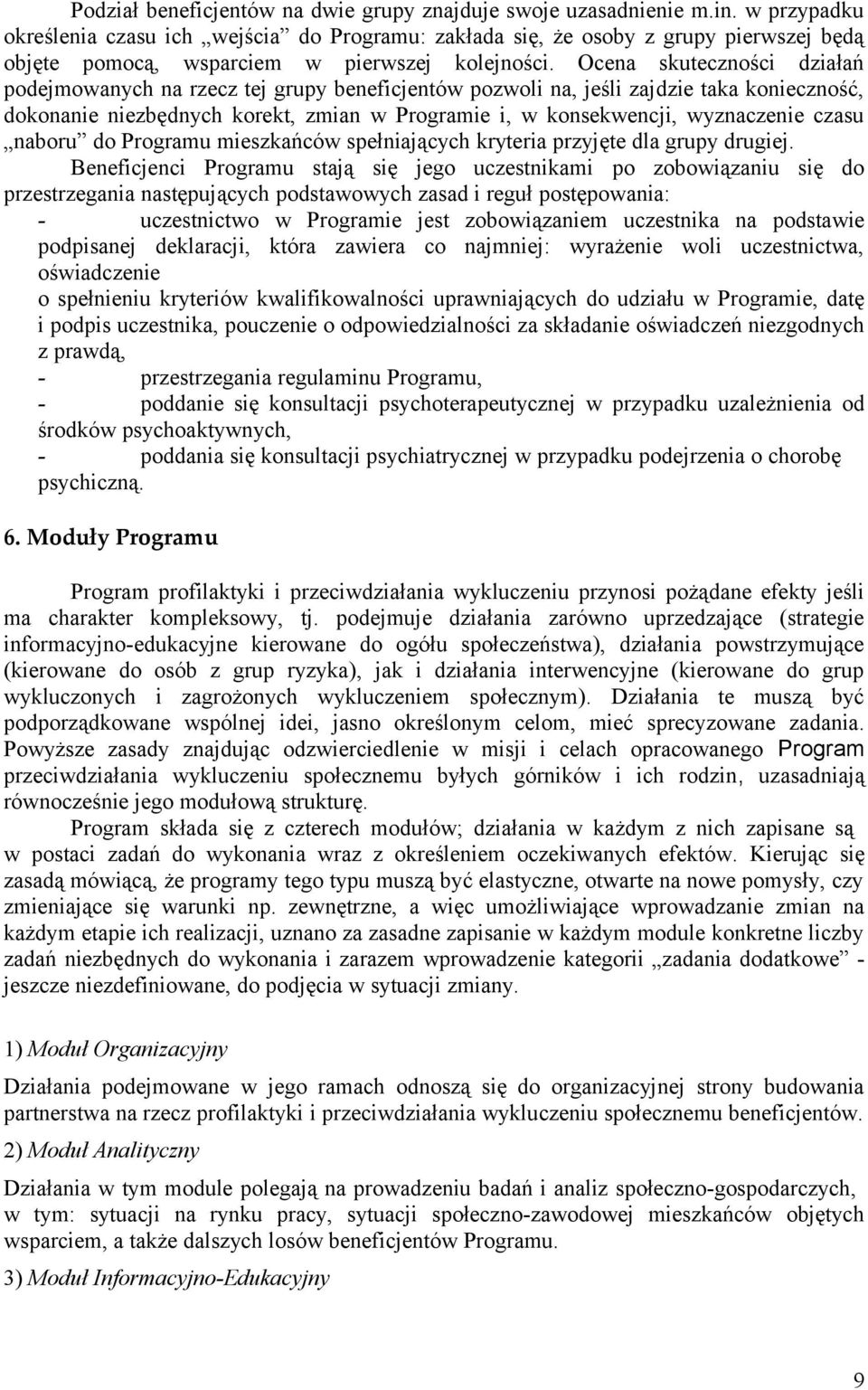 Ocena skuteczności działań podejmowanych na rzecz tej grupy beneficjentów pozwoli na, jeśli zajdzie taka konieczność, dokonanie niezbędnych korekt, zmian w Programie i, w konsekwencji, wyznaczenie