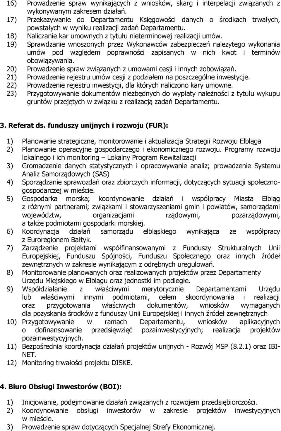 19) Sprawdzanie wnoszonych przez Wykonawców zabezpieczeń należytego wykonania umów pod względem poprawności zapisanych w nich kwot i terminów obowiązywania.