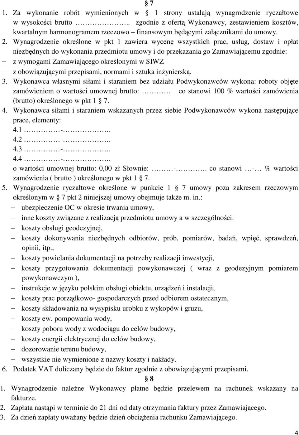 Wynagrodzenie określone w pkt 1 zawiera wycenę wszystkich prac, usług, dostaw i opłat niezbędnych do wykonania przedmiotu umowy i do przekazania go Zamawiającemu zgodnie: z wymogami Zamawiającego