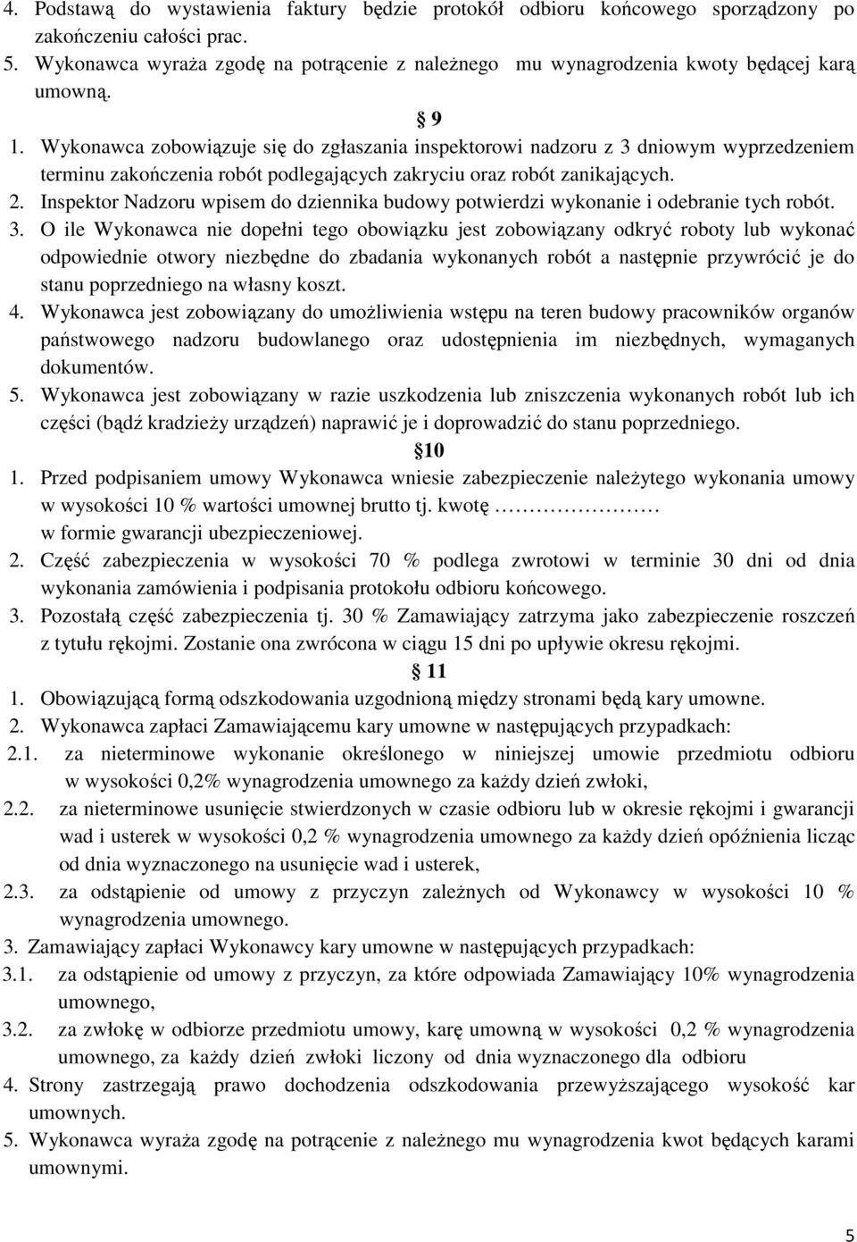 Wykonawca zobowiązuje się do zgłaszania inspektorowi nadzoru z 3 dniowym wyprzedzeniem terminu zakończenia robót podlegających zakryciu oraz robót zanikających. 2.