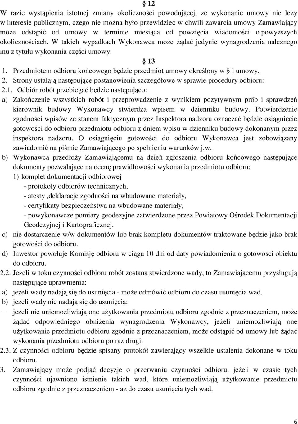 Przedmiotem odbioru końcowego będzie przedmiot umowy określony w l umowy. 2. Strony ustalają następujące postanowienia szczegółowe w sprawie procedury odbioru: 2.1.