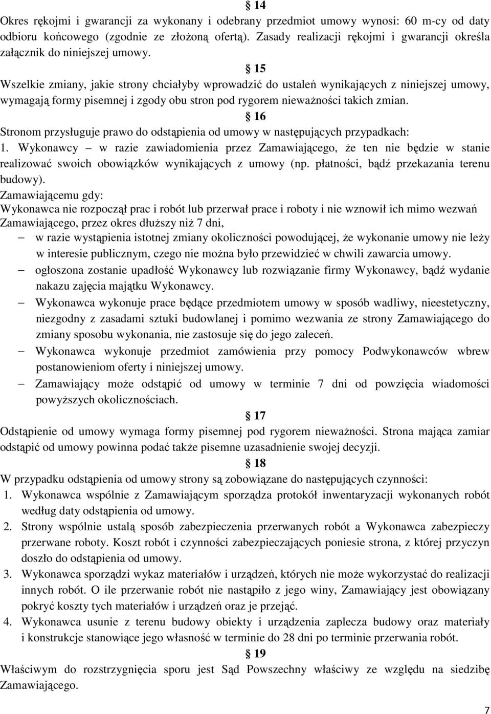 15 Wszelkie zmiany, jakie strony chciałyby wprowadzić do ustaleń wynikających z niniejszej umowy, wymagają formy pisemnej i zgody obu stron pod rygorem nieważności takich zmian.