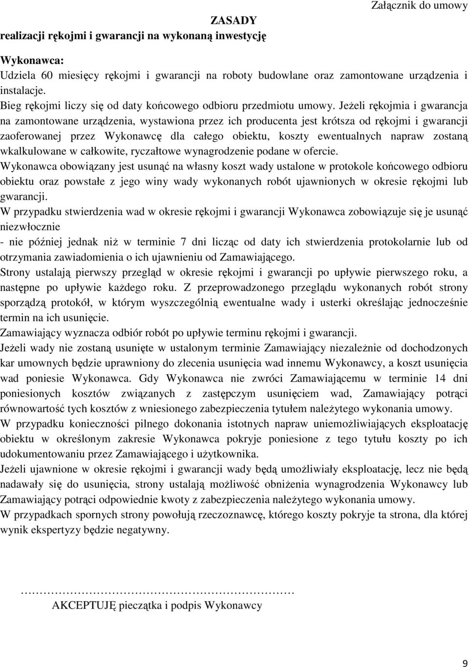 Jeżeli rękojmia i gwarancja na zamontowane urządzenia, wystawiona przez ich producenta jest krótsza od rękojmi i gwarancji zaoferowanej przez Wykonawcę dla całego obiektu, koszty ewentualnych napraw