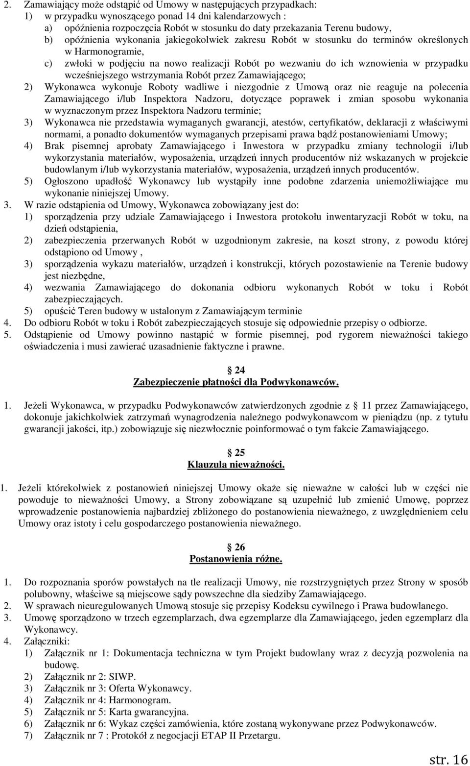 przypadku wcześniejszego wstrzymania Robót przez Zamawiającego; 2) Wykonawca wykonuje Roboty wadliwe i niezgodnie z Umową oraz nie reaguje na polecenia Zamawiającego i/lub Inspektora Nadzoru,