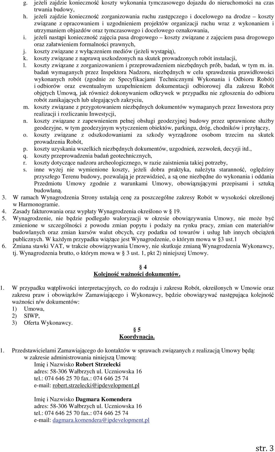 oraz tymczasowego i docelowego oznakowania, i. jeżeli nastąpi konieczność zajęcia pasa drogowego koszty związane z zajęciem pasa drogowego oraz załatwieniem formalności prawnych, j.